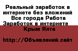 Реальный заработок в интернете без вложений! - Все города Работа » Заработок в интернете   . Крым,Ялта